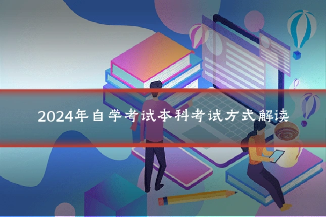2024年自学考试本科考试方式解读