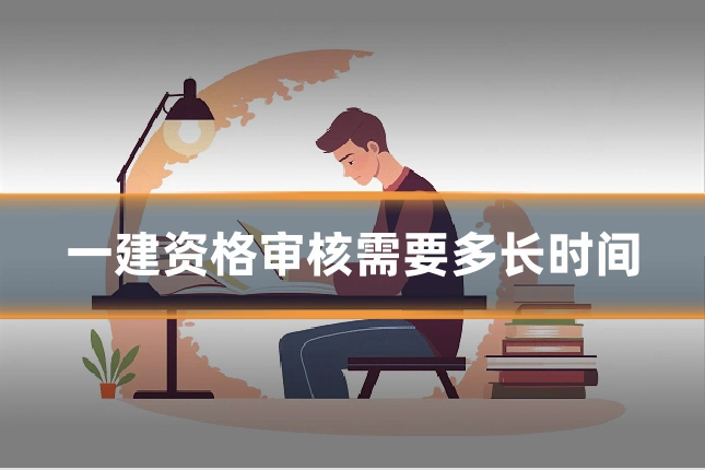 一建资格审核需要多长时间
