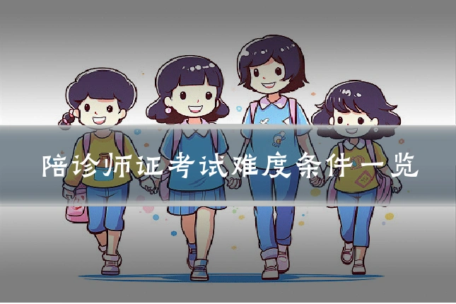 陪诊师证考试难度条件一览