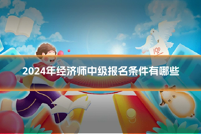 2024年经济师中级报名条件有哪些