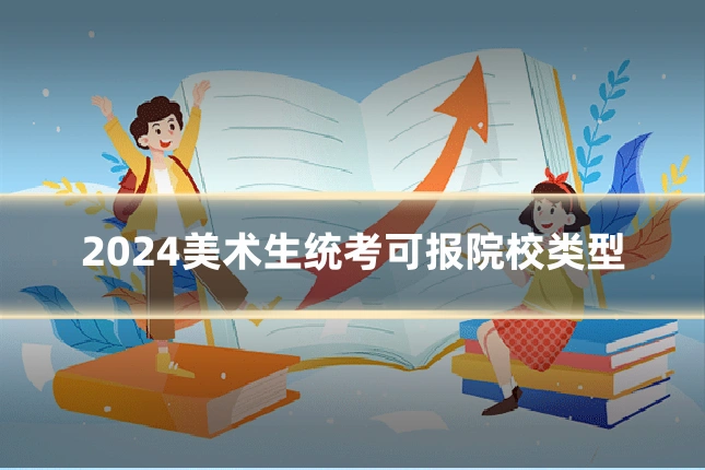 2024美术生统考可报院校类型