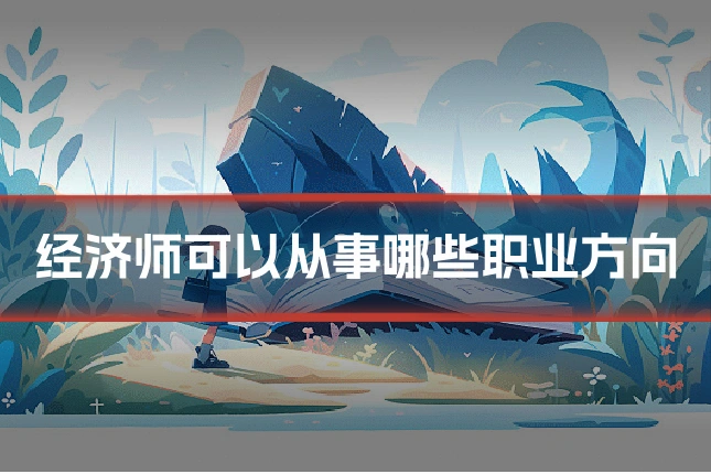 经济师可以从事哪些职业方向
