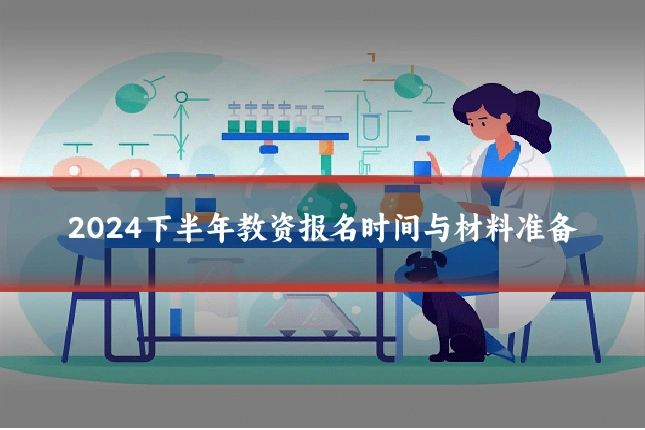 2024下半年教资报名时间与材料准备