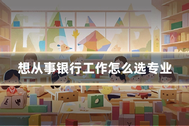 想从事银行工作怎么选专业