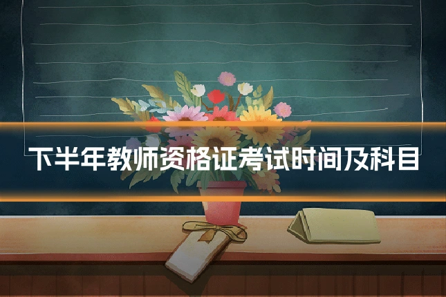 下半年教师资格证考试时间及科目