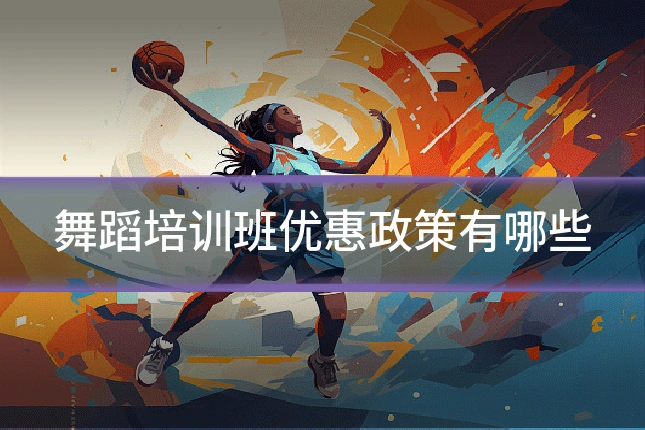 舞蹈培训班优惠政策有哪些