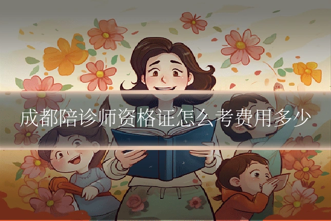 成都陪诊师资格证怎么考费用多少