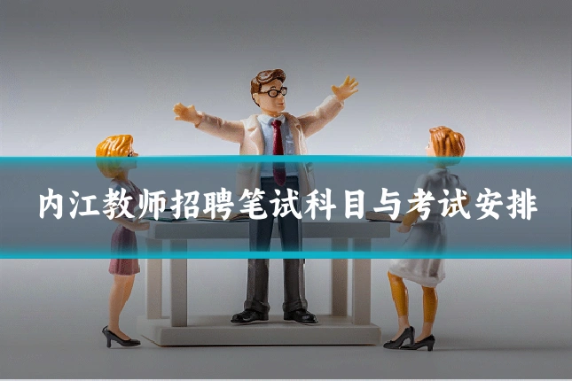 内江教师招聘笔试科目与考试安排