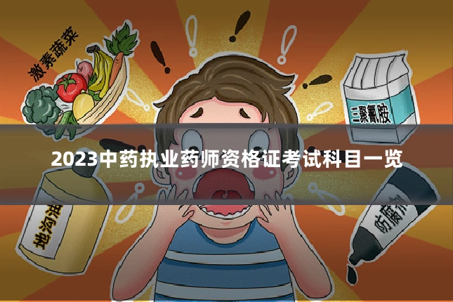 2023中药执业药师资格证考试科目一览