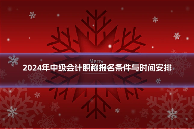2024年中级会计职称报名条件与时间安排