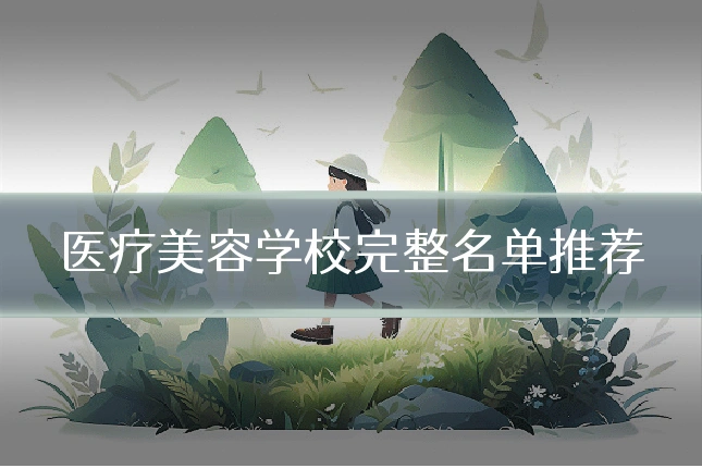 医疗美容学校完整名单推荐