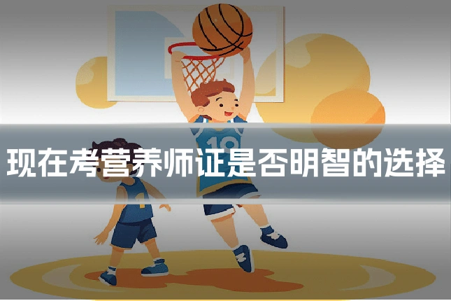 现在考营养师证是否明智的选择