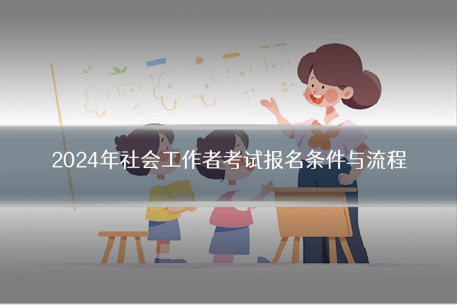 2024年社会工作者考试报名条件与流程