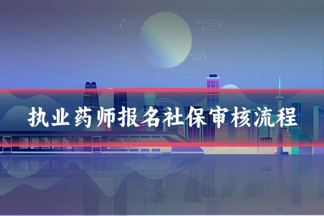 执业药师报名社保审核流程