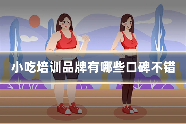 小吃培训品牌有哪些口碑不错