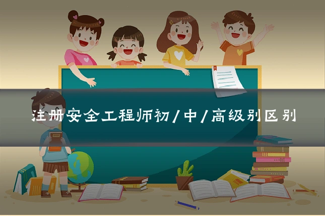 注册安全工程师初/中/高级别区别