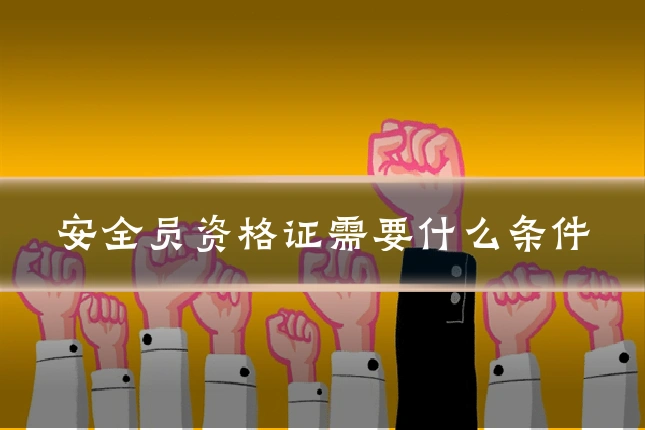 安全员资格证需要什么条件