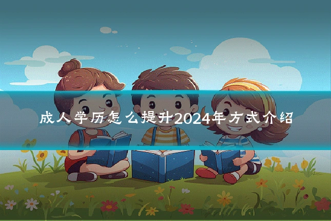 成人学历怎么提升2024年方式介绍