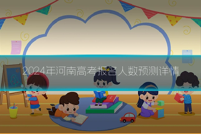 2024年河南高考报名人数预测详情