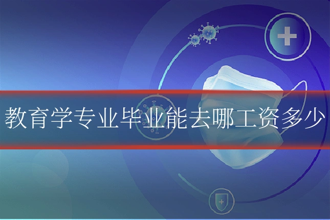 教育学专业毕业能去哪工资多少