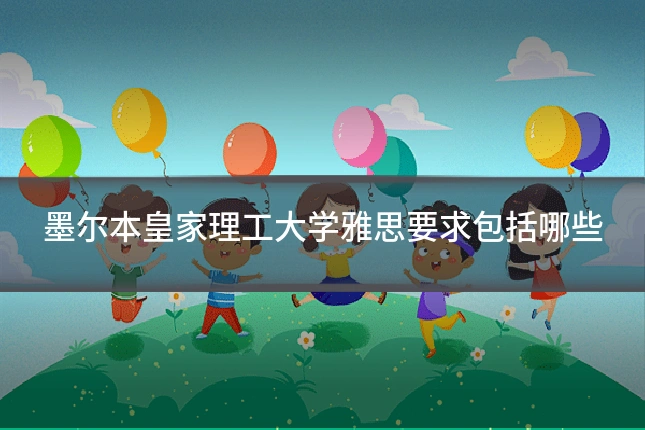 墨尔本皇家理工大学雅思要求包括哪些
