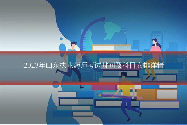 2023年山东执业药师考试时间及科目安排详情