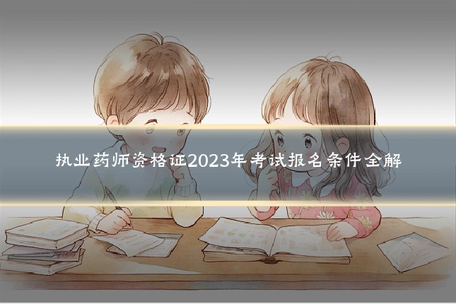 执业药师资格证2023年考试报名条件全解
