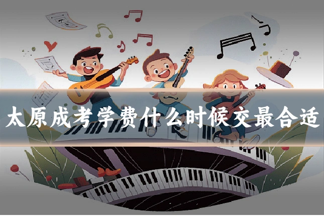 太原成考学费什么时候交最合适