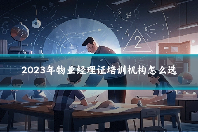 2023年物业经理证培训机构怎么选