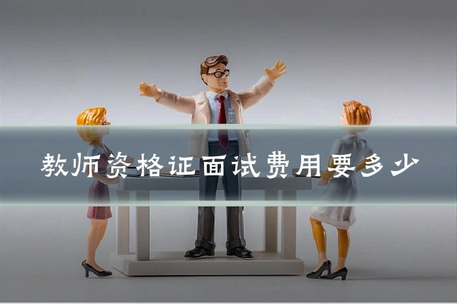 教师资格证面试费用要多少