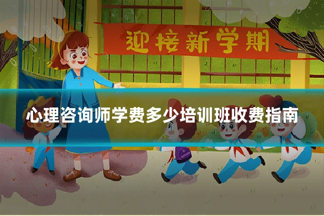 心理咨询师学费多少培训班收费指南