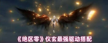 绝区零仪玄驱动搭配技巧分享