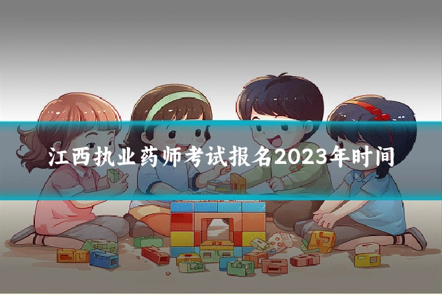 江西执业药师考试报名2023年时间