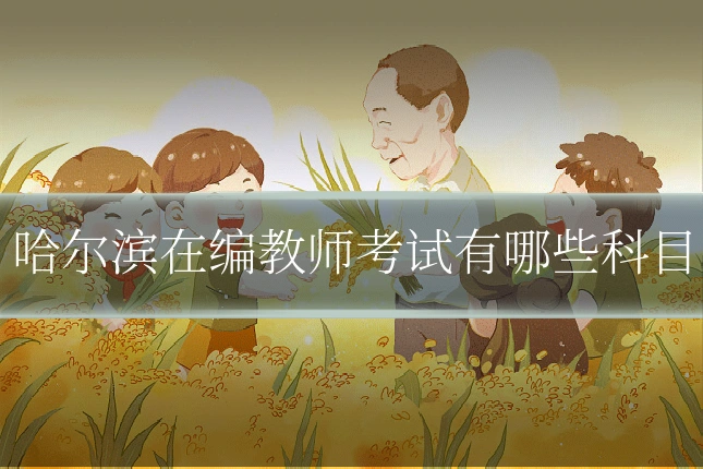 哈尔滨在编教师考试有哪些科目