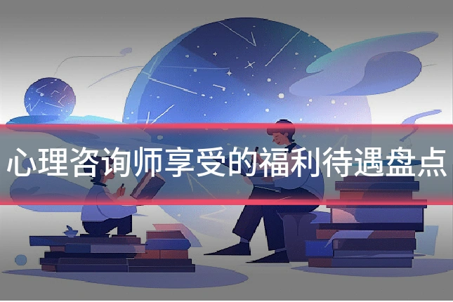 心理咨询师享受的福利待遇盘点