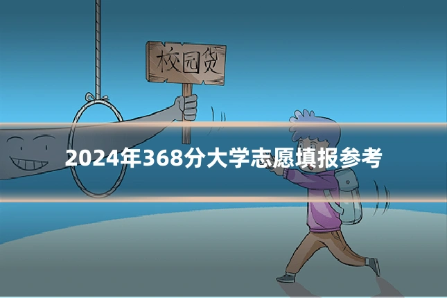 2024年368分大学志愿填报参考