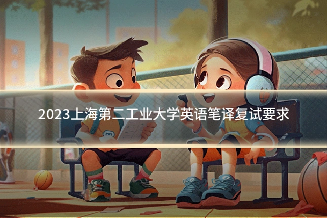 2023上海第二工业大学英语笔译复试要求