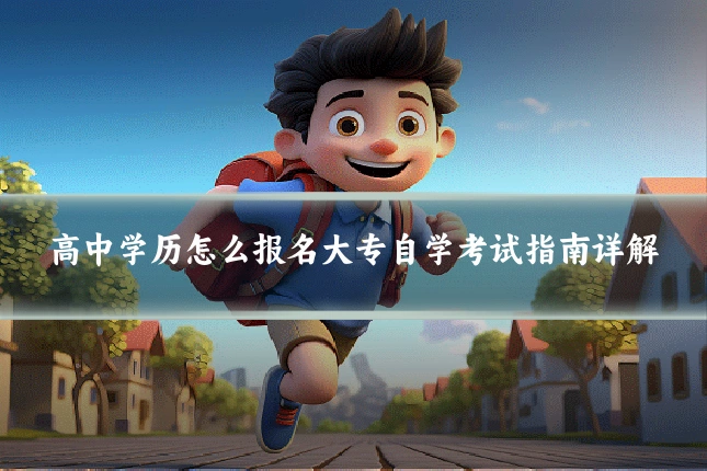 高中学历怎么报名大专自学考试指南详解