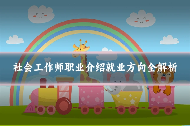 社会工作师职业介绍就业方向全解析