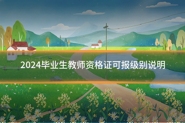 2024毕业生教师资格证可报级别说明