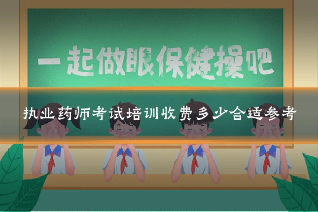 执业药师考试培训收费多少合适参考