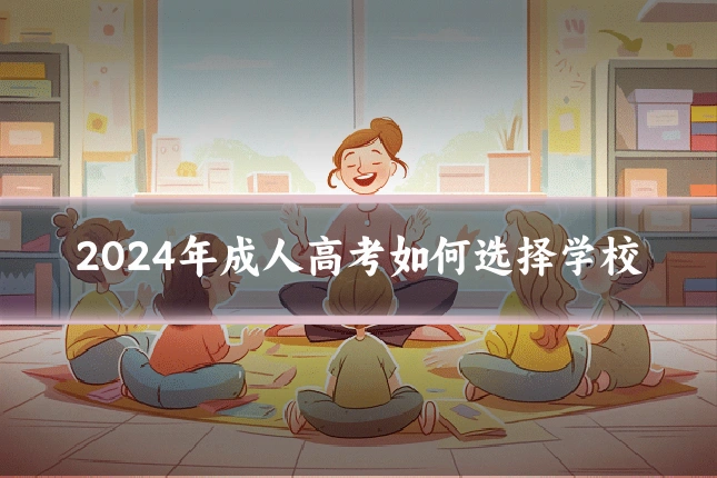 2024年成人高考如何选择学校