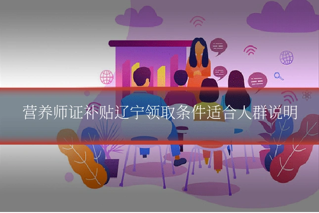 营养师证补贴辽宁领取条件适合人群说明