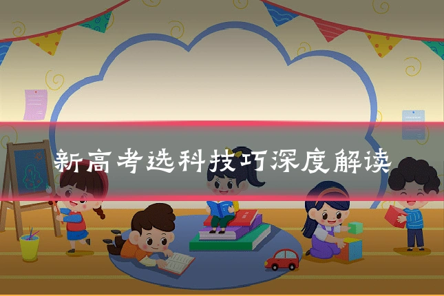 新高考选科技巧深度解读