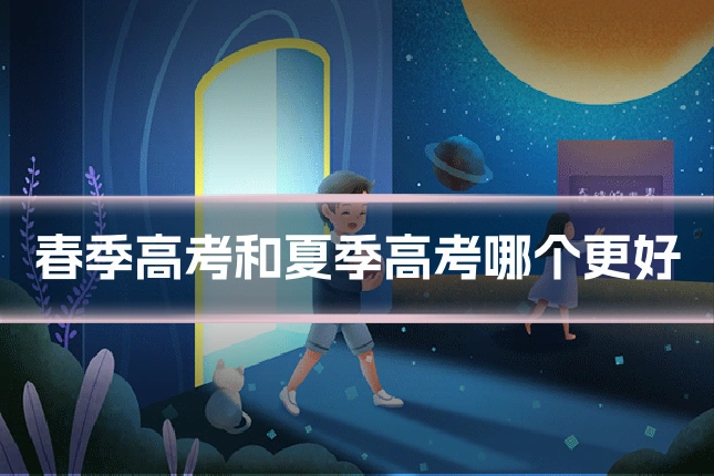 春季高考和夏季高考哪个更好