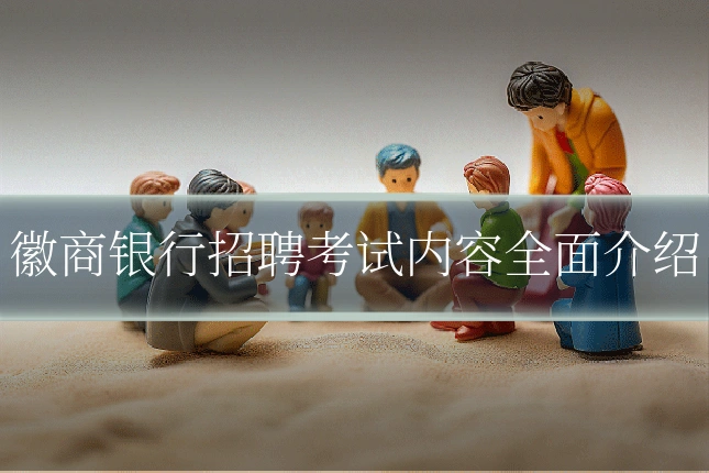 徽商银行招聘考试内容全面介绍