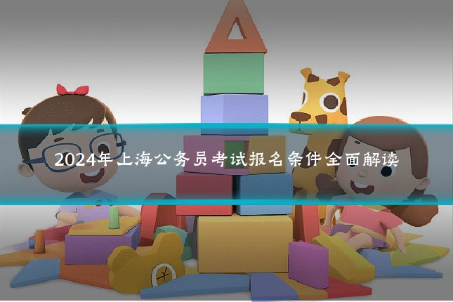 2024年上海公务员考试报名条件全面解读