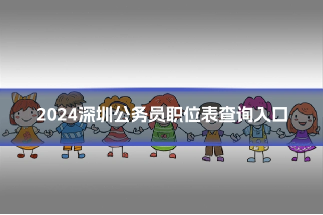 2024深圳公务员职位表查询入口