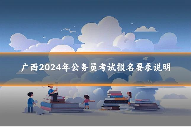 广西2024年公务员考试报名要求说明