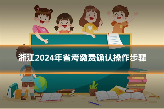 浙江2024年省考缴费确认操作步骤